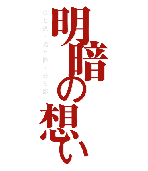 明暗の想い　白と黒、光と闇、形と影